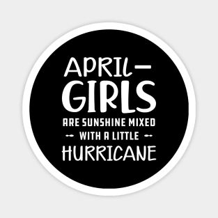 April Girl - April girls are sunshine mixed with a little hurricane Magnet